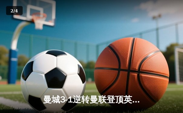 曼城3-1逆转曼联登顶英超积分榜 哈兰德双响创赛季新纪录 - 2