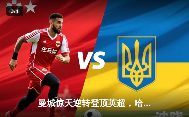 曼城惊天逆转登顶英超，哈兰德双响创纪录锁定冠军 - 3