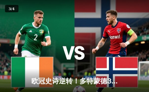 欧冠史诗逆转！多特蒙德3-2绝杀巴黎，桑乔独造两球闪耀威斯特法伦 - 3