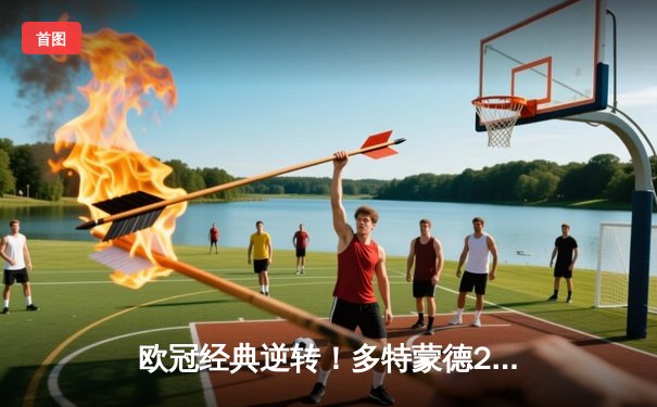 欧冠经典逆转！多特蒙德2-1力克巴黎，老将罗伊斯替补建功闪耀威斯特法伦