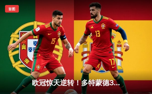 欧冠惊天逆转！多特蒙德3-2绝杀马竞，萨比策传射建功晋级四强