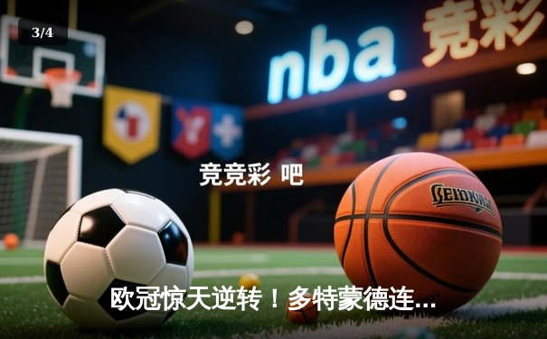 欧冠惊天逆转！多特蒙德连追三球4-3淘汰巴黎圣日耳曼 - 3