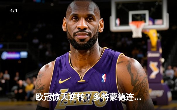 欧冠惊天逆转！多特蒙德连追三球4-3淘汰巴黎圣日耳曼 - 4