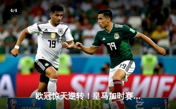 欧冠惊天逆转！皇马加时赛3-2淘汰曼城，本泽马点射定乾坤 - 4