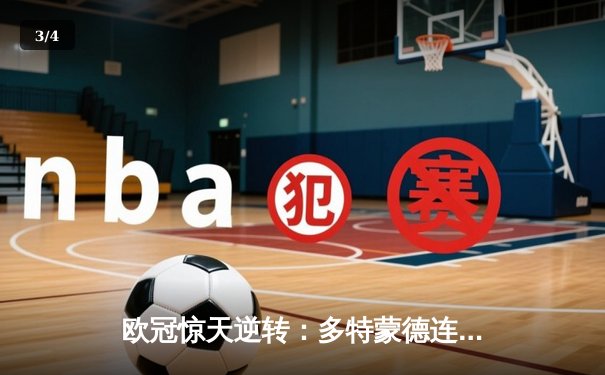 欧冠惊天逆转：多特蒙德连追三球淘汰巴黎，胡梅尔斯绝杀定乾坤 - 3