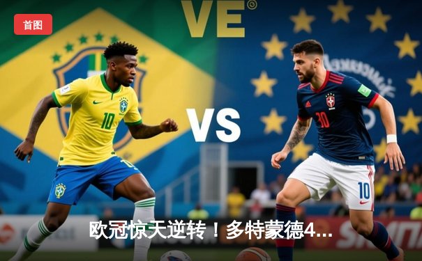 欧冠惊天逆转！多特蒙德4-2马竞，菲尔克鲁格制胜球点燃威斯特法伦