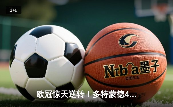 欧冠惊天逆转！多特蒙德4-2绝杀马竞，萨比策传射建功挺进四强 - 3