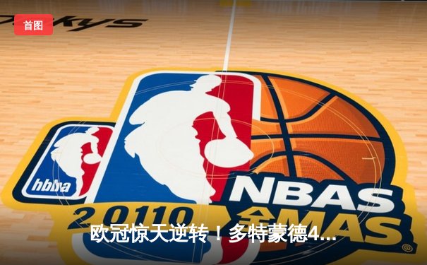 欧冠惊天逆转！多特蒙德4-2绝杀马竞，胡梅尔斯头槌定乾坤