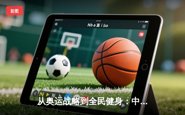 从奥运战略到全民健身：中国体育产业的结构性变革与未来机遇